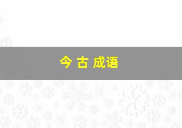 今 古 成语